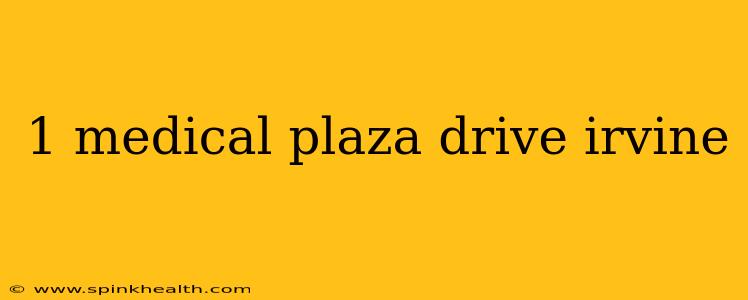 1 medical plaza drive irvine