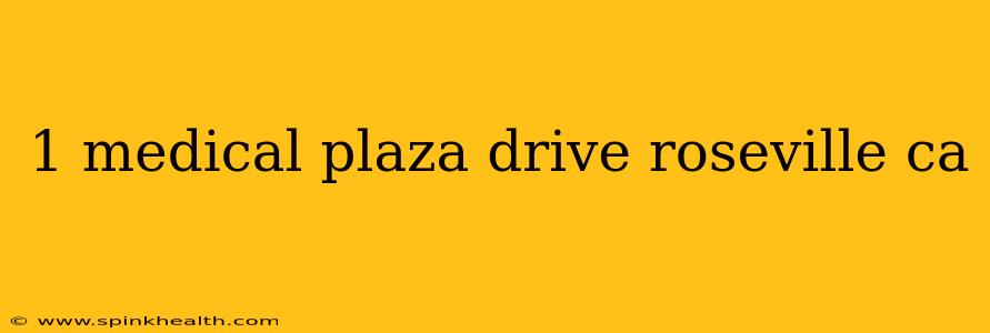 1 medical plaza drive roseville ca