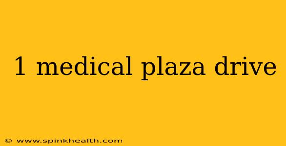 1 medical plaza drive