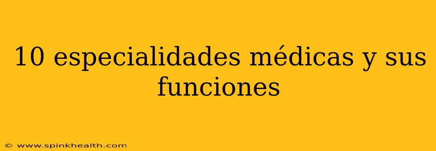 10 especialidades médicas y sus funciones