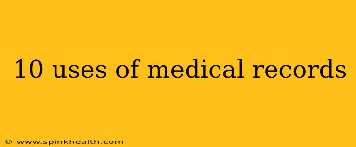 10 uses of medical records