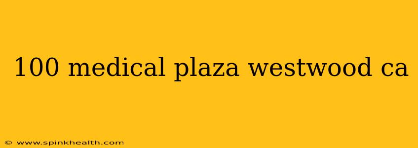 100 medical plaza westwood ca