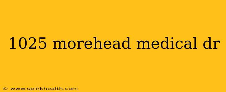 1025 morehead medical dr