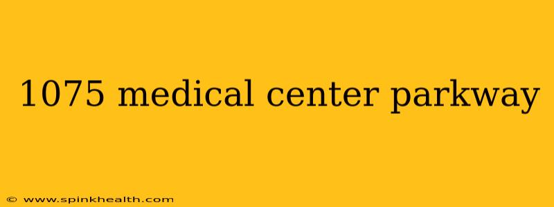 1075 medical center parkway
