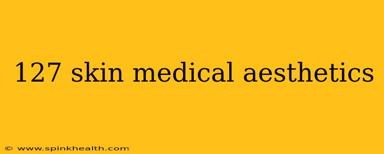 127 skin medical aesthetics