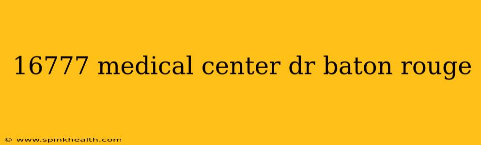 16777 medical center dr baton rouge