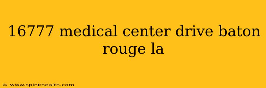 16777 medical center drive baton rouge la
