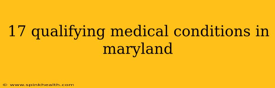 17 qualifying medical conditions in maryland