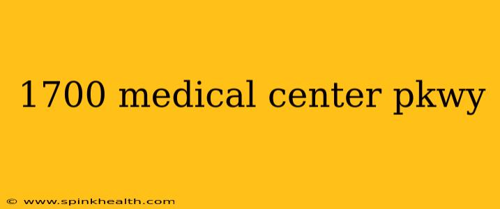 1700 medical center pkwy