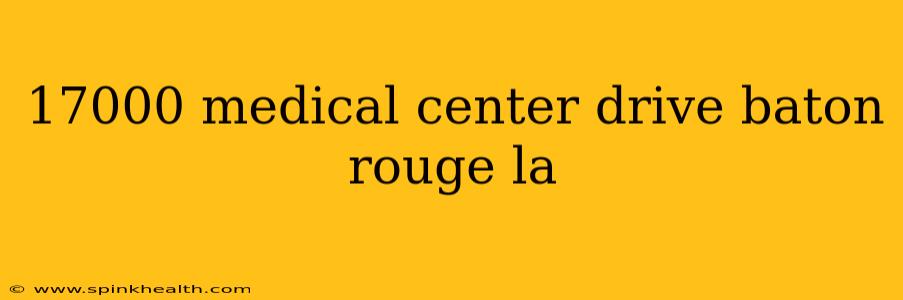 17000 medical center drive baton rouge la