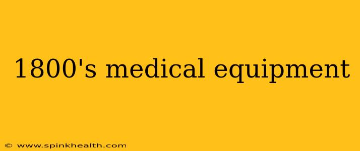 1800's medical equipment