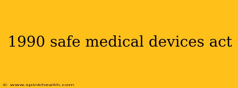 1990 safe medical devices act