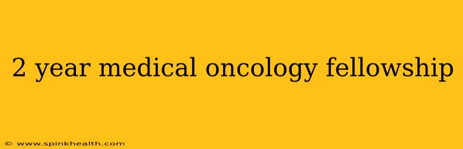 2 year medical oncology fellowship