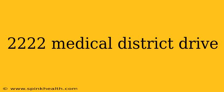 2222 medical district drive