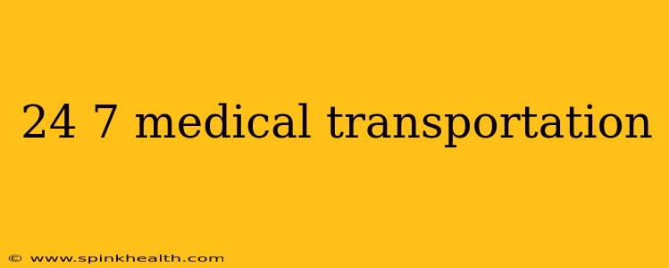 24 7 medical transportation