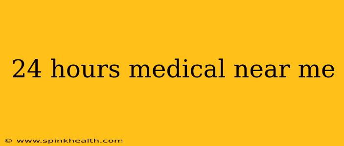 24 hours medical near me