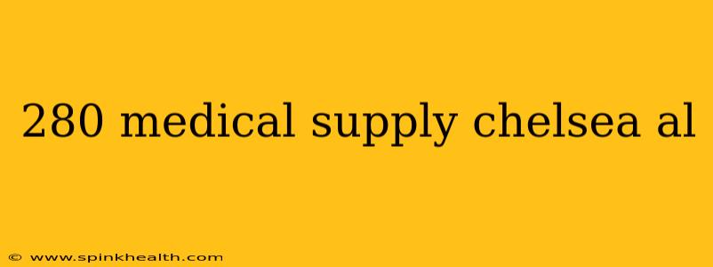280 medical supply chelsea al