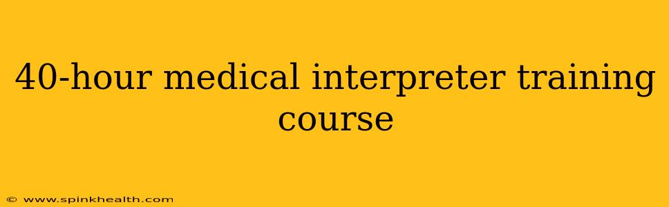 40-hour medical interpreter training course
