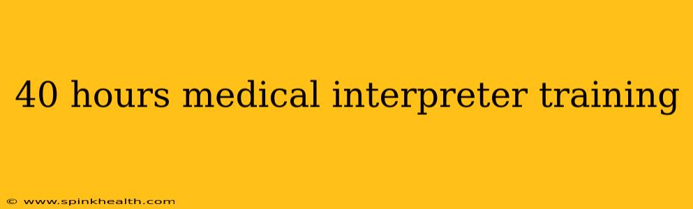 40 hours medical interpreter training