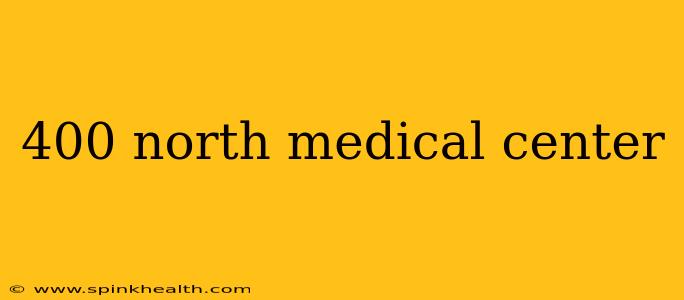 400 north medical center