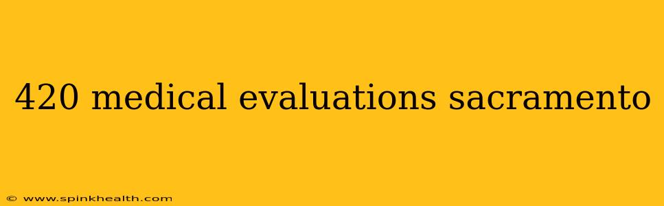 420 medical evaluations sacramento