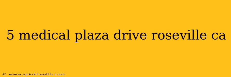 5 medical plaza drive roseville ca