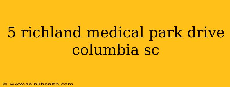 5 richland medical park drive columbia sc