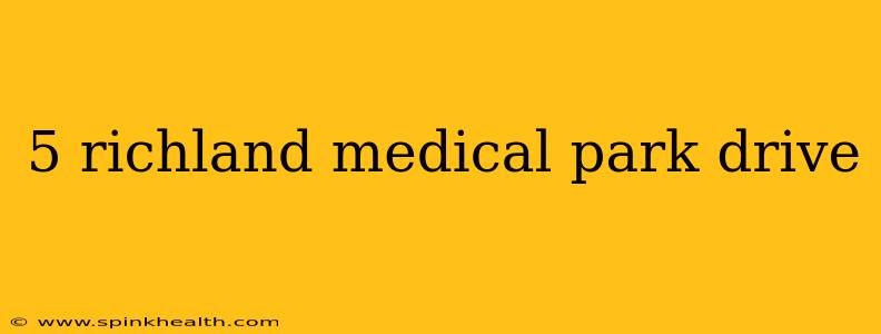 5 richland medical park drive