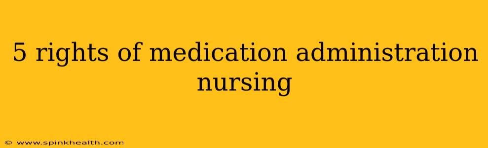 5 rights of medication administration nursing