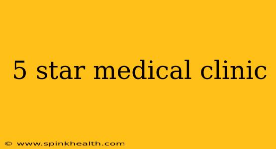 5 star medical clinic