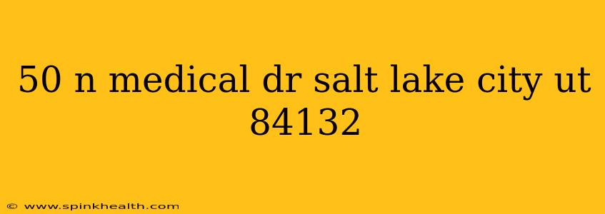 50 n medical dr salt lake city ut 84132