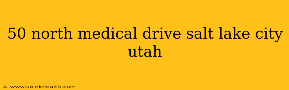 50 north medical drive salt lake city utah