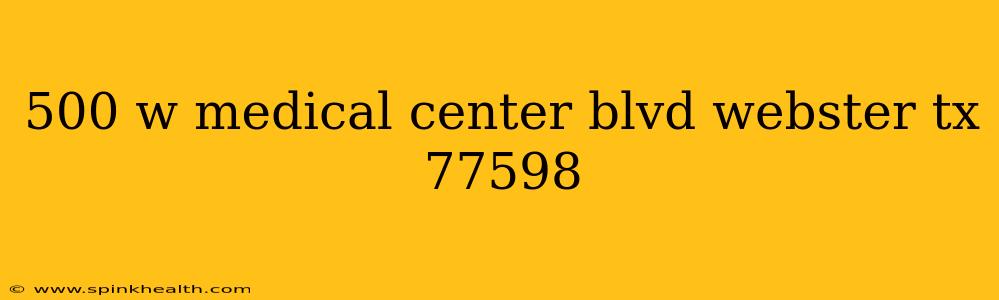 500 w medical center blvd webster tx 77598
