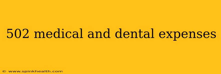 502 medical and dental expenses