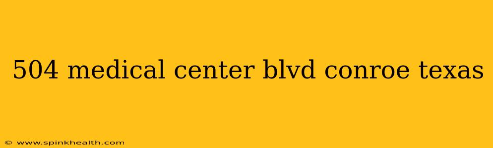 504 medical center blvd conroe texas