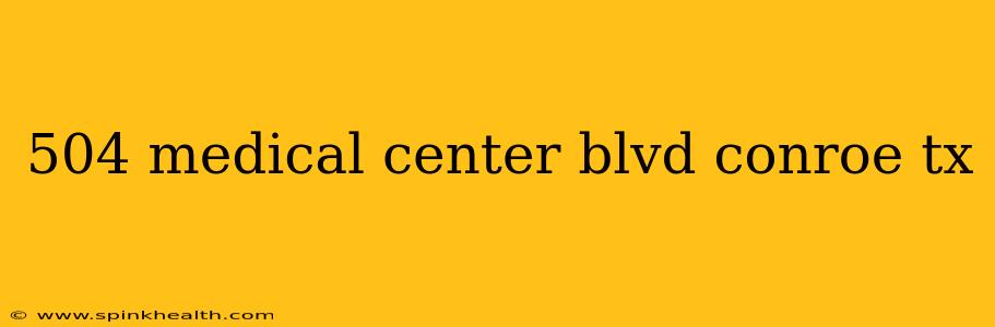 504 medical center blvd conroe tx