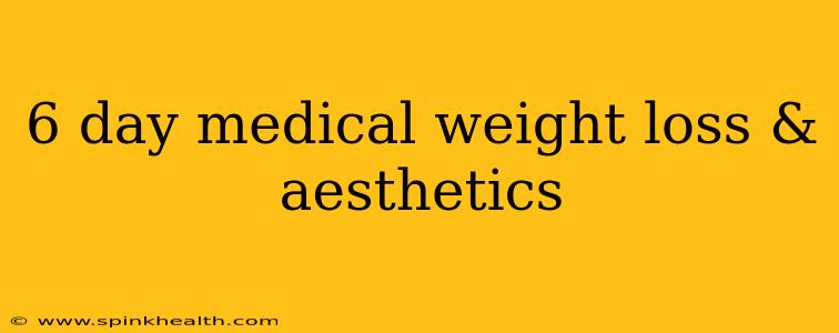 6 day medical weight loss & aesthetics