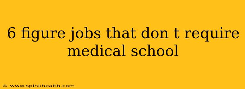 6 figure jobs that don t require medical school