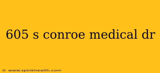 605 s conroe medical dr