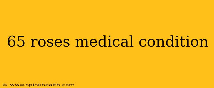 65 roses medical condition