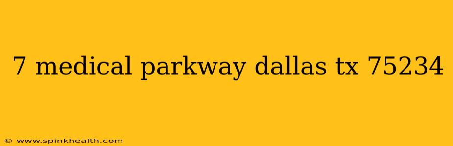 7 medical parkway dallas tx 75234