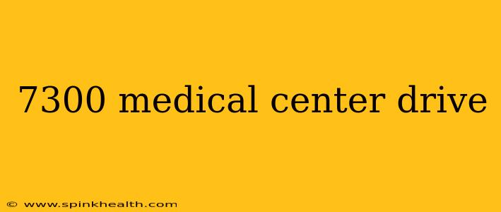 7300 medical center drive