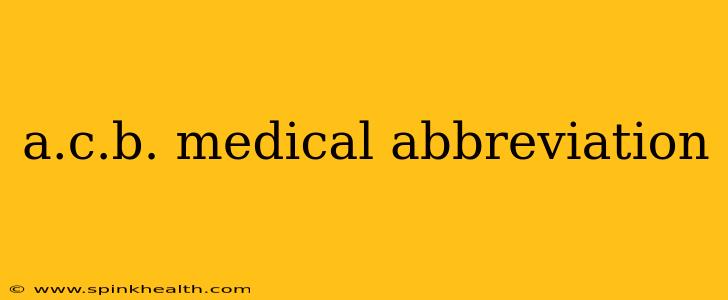 a.c.b. medical abbreviation