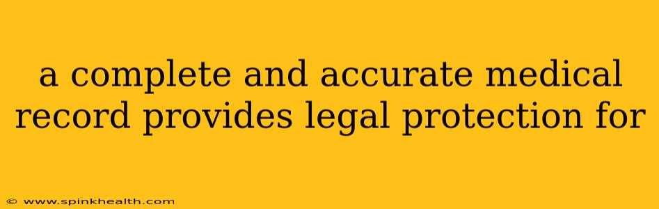 a complete and accurate medical record provides legal protection for