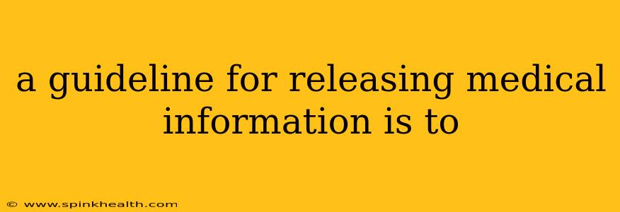 a guideline for releasing medical information is to