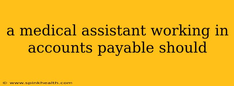 a medical assistant working in accounts payable should