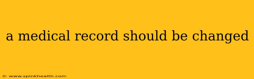 a medical record should be changed