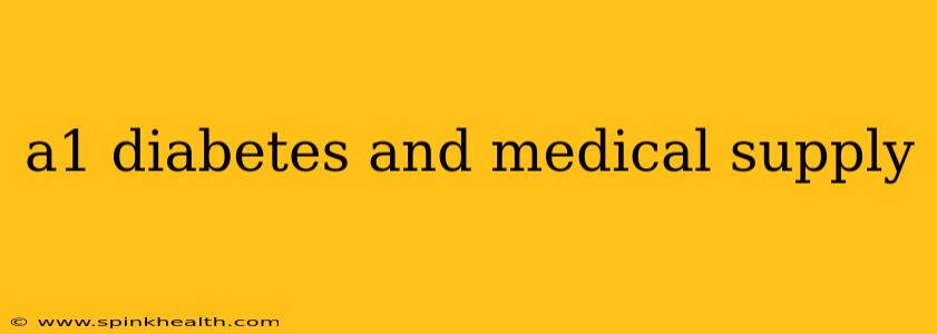 a1 diabetes and medical supply