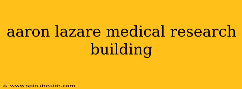 aaron lazare medical research building