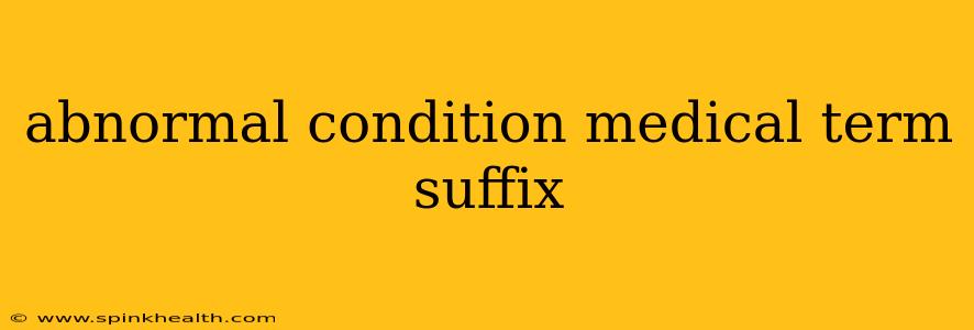 abnormal condition medical term suffix